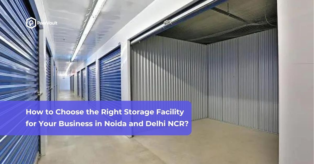 How to Choose the Right Storage Facility for Your Business in Noida and Delhi NCR?