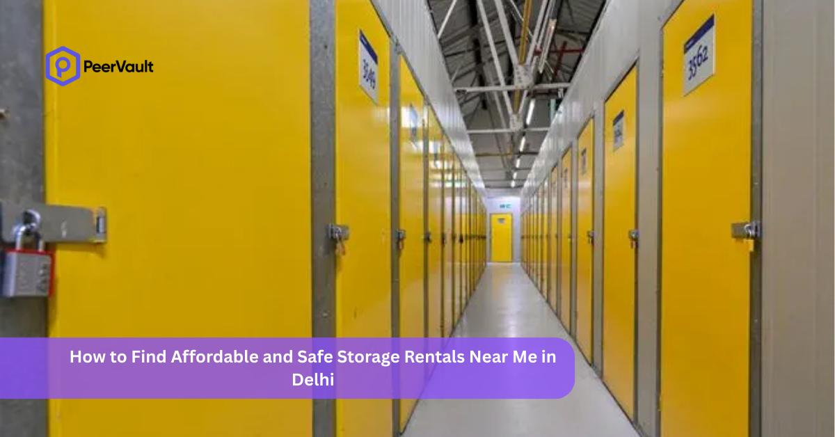 How to Find Affordable and Safe Storage Rentals Near Me in Delhi