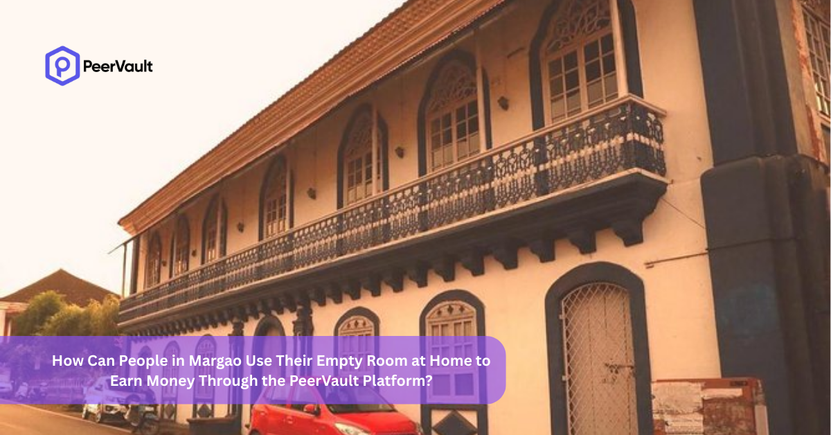 How Can People in Margao Use Their Empty Room at Home to Earn Money Through the PeerVault Platform?