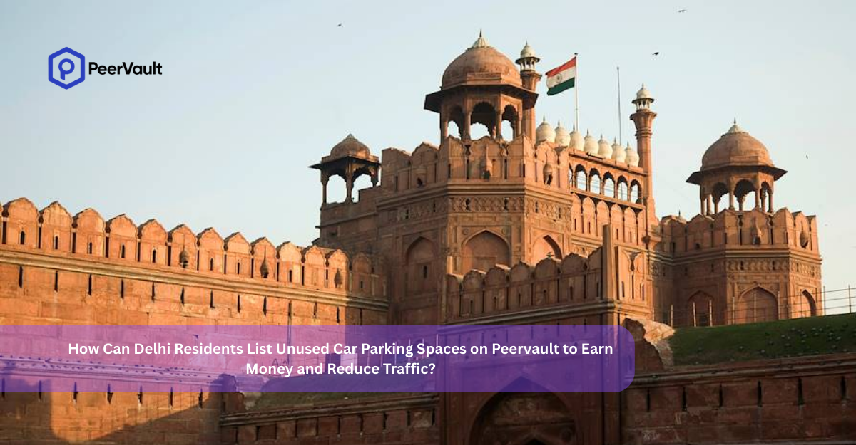 How Can Delhi Residents List Unused Car Parking Spaces on Peervault to Earn Money and Reduce Traffic