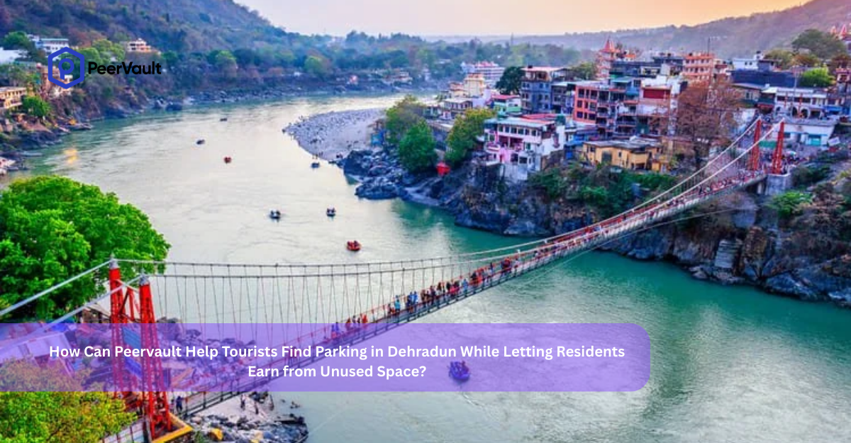 How Can Peervault Help Tourists Find Parking in Dehradun While Letting Residents Earn from Unused Space
