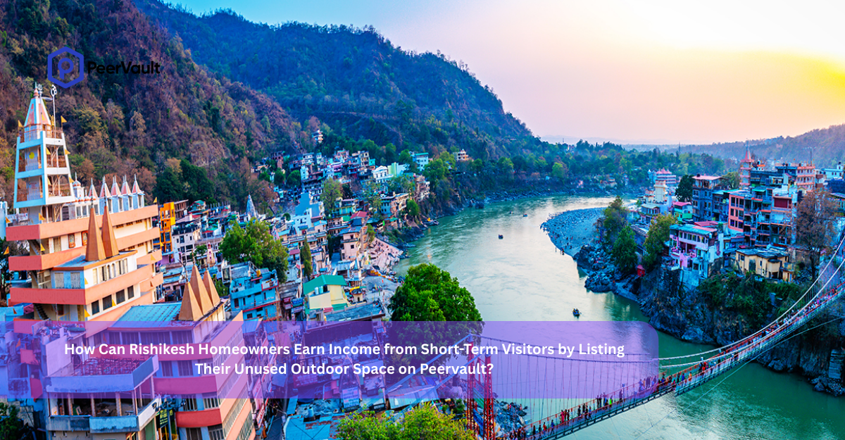 How Can Rishikesh Homeowners Earn Income from Short-Term Visitors by Listing Their Unused Outdoor Space on Peervault?