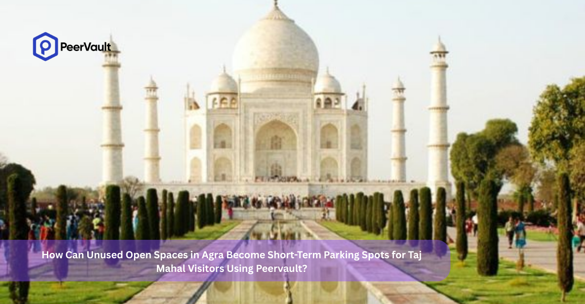 How Can Unused Open Spaces in Agra Become Short-Term Parking Spots for Taj Mahal Visitors Using Peervault?