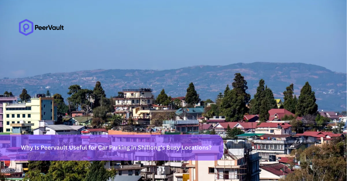 Why Is Peervault Useful for Car Parking in Shillong’s Busy Locations?