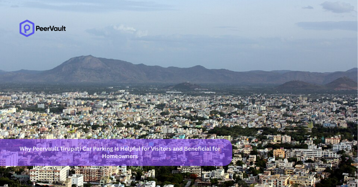 Why Peervault Tirupati Car Parking Is Helpful for Visitors and Beneficial for Homeowners