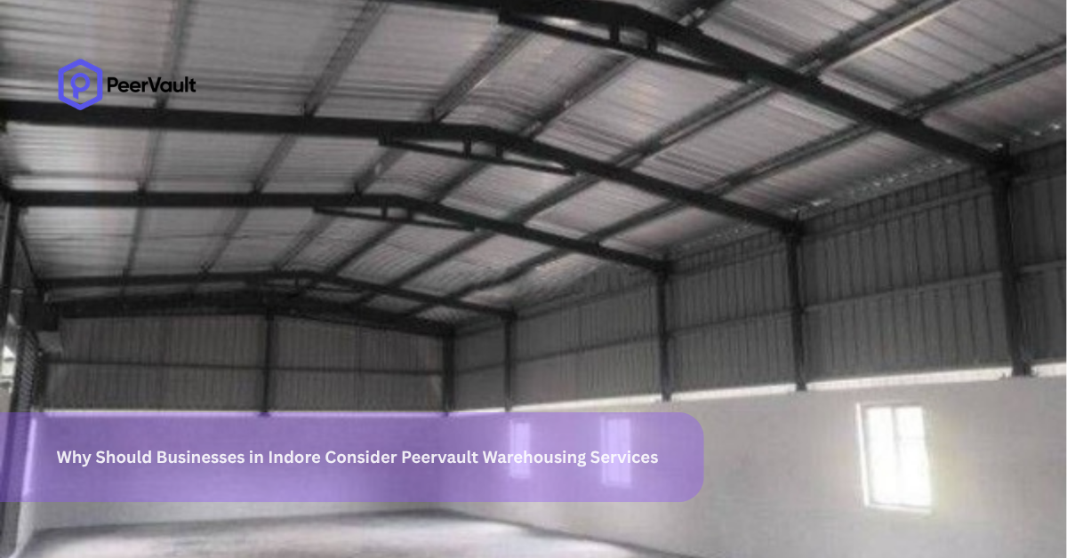 Why Should Businesses in Indore Consider Peervault Warehousing Services?