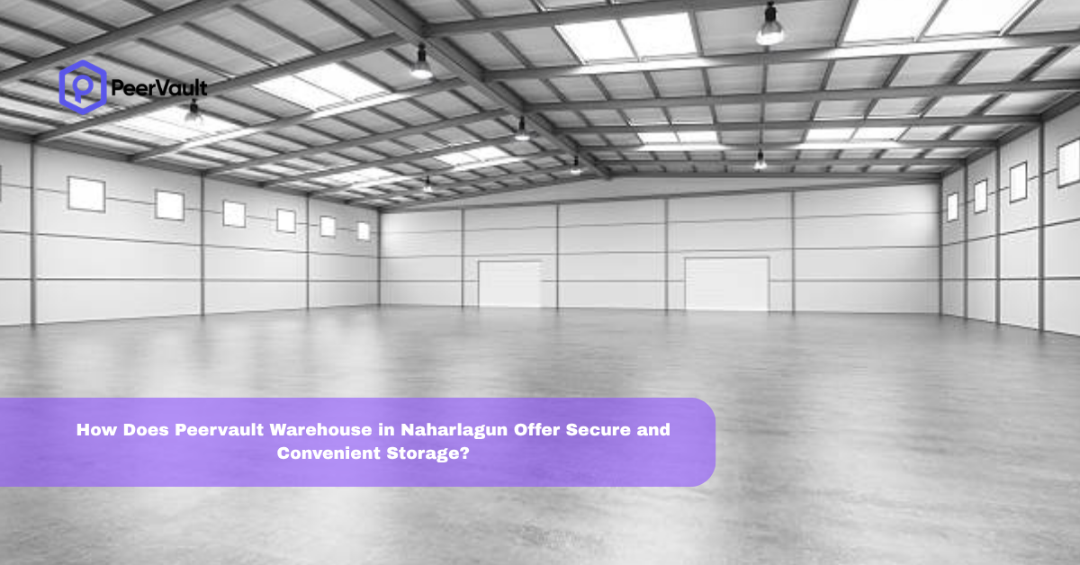 How Does Peervault Warehouse in Naharlagun Offer Secure and Convenient Storage?