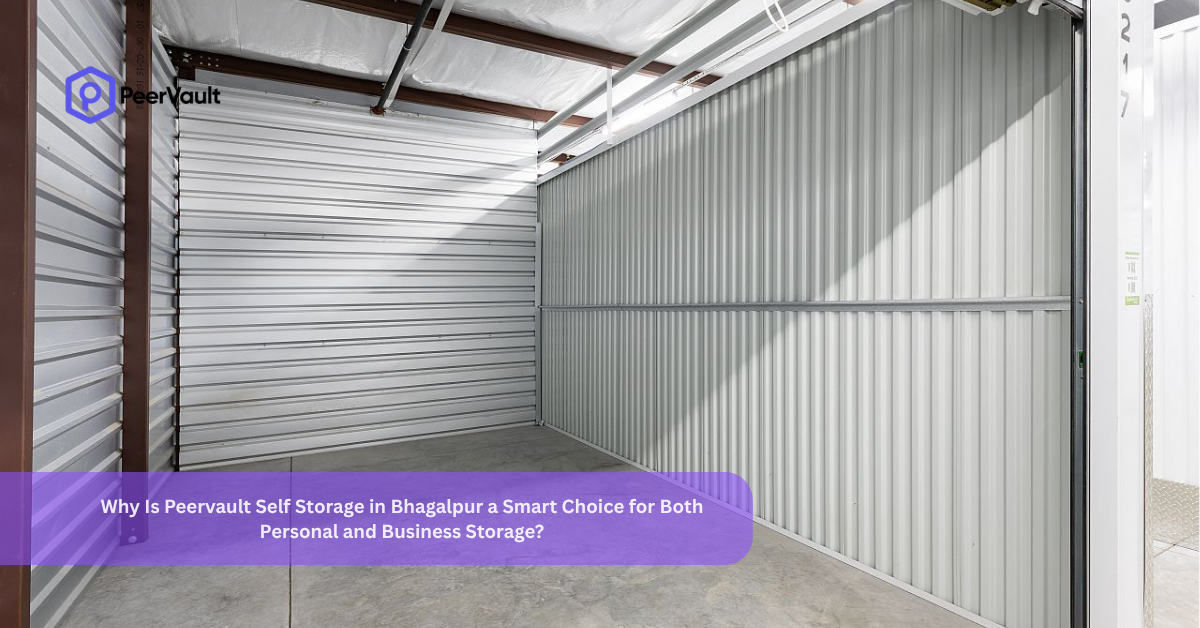Why Is Peervault Self Storage in Bhagalpur a Smart Choice for Both Personal and Business Storage?