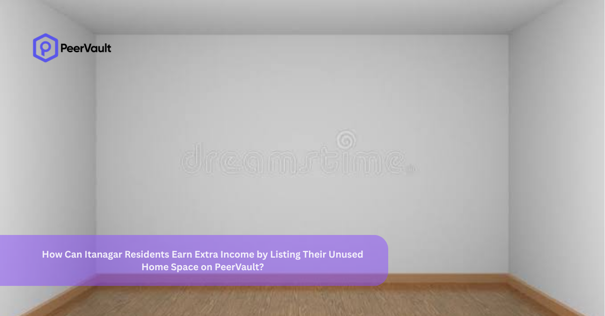 How Can Itanagar Residents Earn Extra Income by Listing Their Unused Home Space on PeerVault?