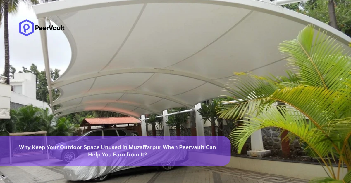 Why Keep Your Outdoor Space Unused in Muzaffarpur When Peervault Can Help You Earn from It?
