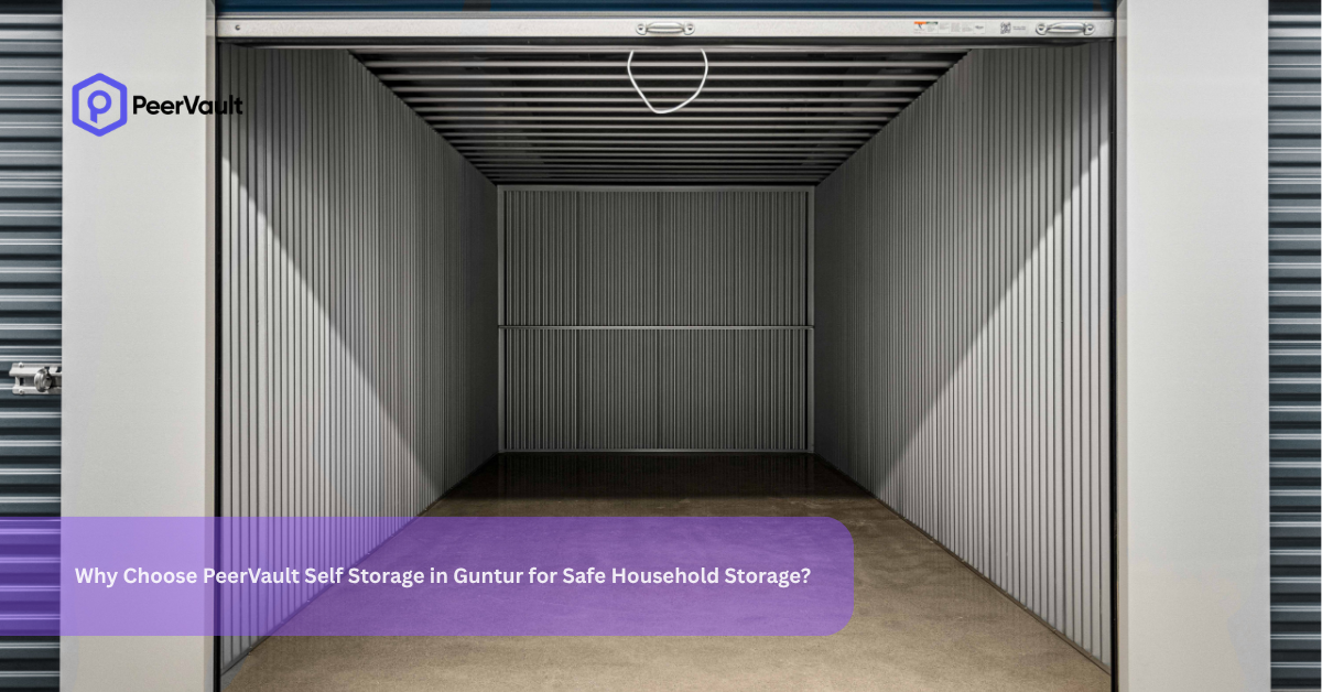 Why Choose PeerVault Self Storage in Guntur for Safe Household Storage?
