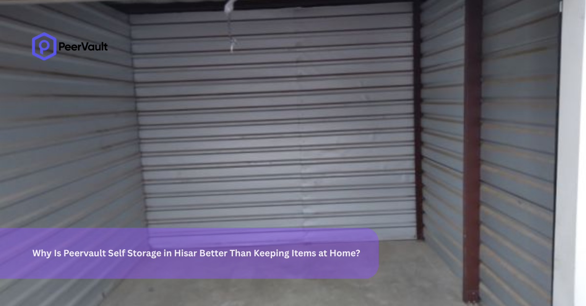 Why Is Peervault Self Storage in Hisar Better Than Keeping Items at Home?