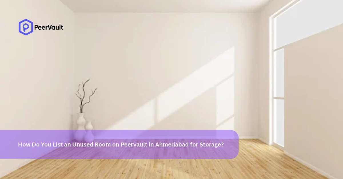 How Do You List an Unused Room on Peervault in Ahmedabad for Storage?